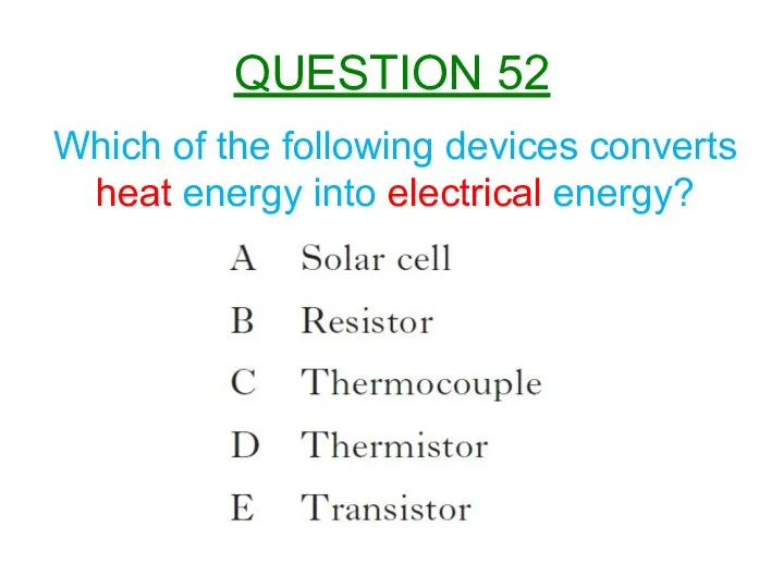 Which of the following devices converts heat energy into electrical energy? QUESTION 52