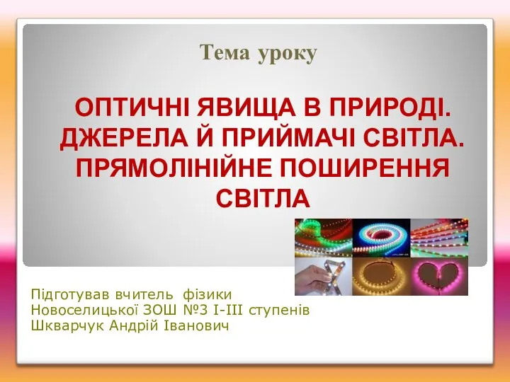 ОПТИЧНІ ЯВИЩА В ПРИРОДІ. ДЖЕРЕЛА Й ПРИЙМАЧІ СВІТЛА. ПРЯМОЛІНІЙНЕ ПОШИРЕННЯ СВІТЛА