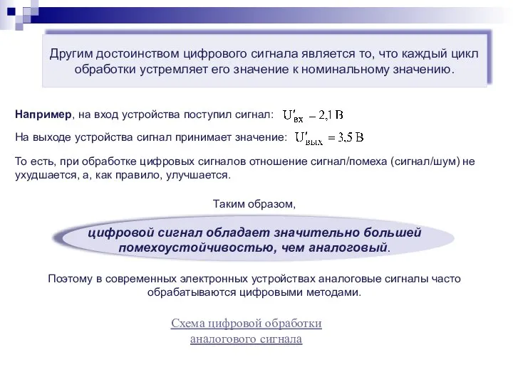 Таким образом, цифровой сигнал обладает значительно большей помехоустойчивостью, чем аналоговый. Другим