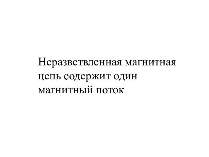 Неразветвленная магнитная цепь содержит один магнитный поток