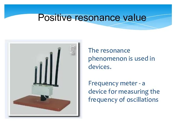 Positive resonance value The resonance phenomenon is used in devices. Frequency