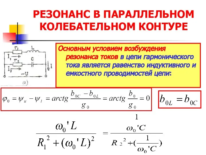 РЕЗОНАНС В ПАРАЛЛЕЛЬНОМ КОЛЕБАТЕЛЬНОМ КОНТУРЕ Основным условием возбуждения резонанса токов в