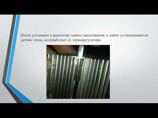 После установки к радиатору лампы накаливания, к лампе устанавливается датчик тепла, который идет от терморегулятора.