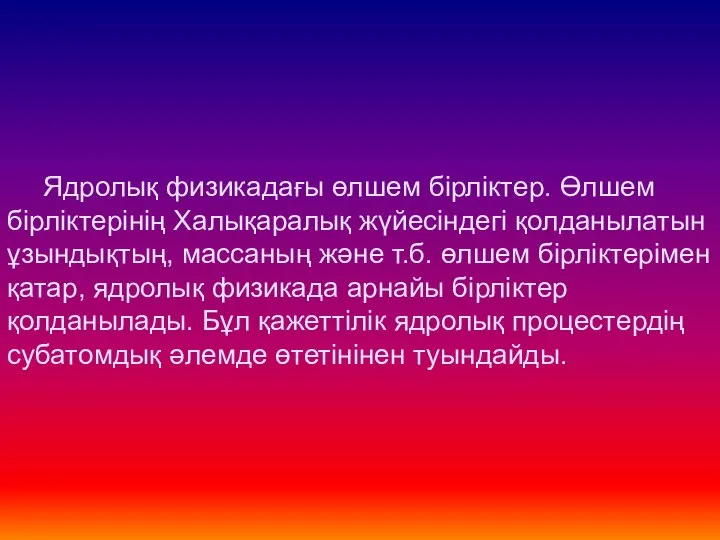 Ядролық физикадағы өлшем бірліктер. Өлшем бірліктерінің Халықаралық жүйесіндегі қолданылатын ұзындықтың, массаның