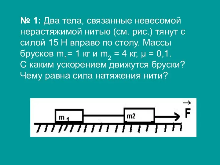 № 1: Два тела, связанные невесомой нерастяжимой нитью (см. рис.) тянут