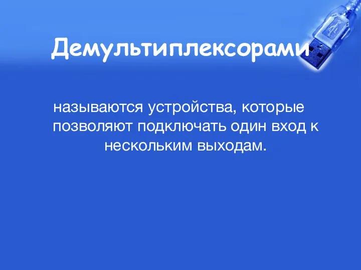 называются устройства, которые позволяют подключать один вход к нескольким выходам. Демультиплексорами