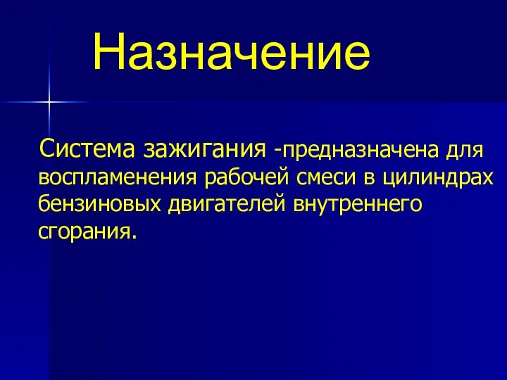 Система зажигания -предназначена для воспламенения рабочей смеси в цилиндрах бензиновых двигателей внутреннего сгорания. Назначение