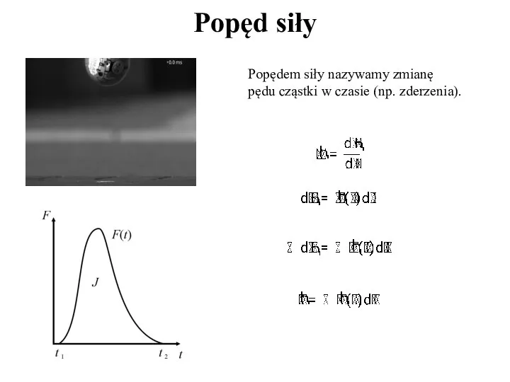 Popęd siły Popędem siły nazywamy zmianę pędu cząstki w czasie (np. zderzenia).
