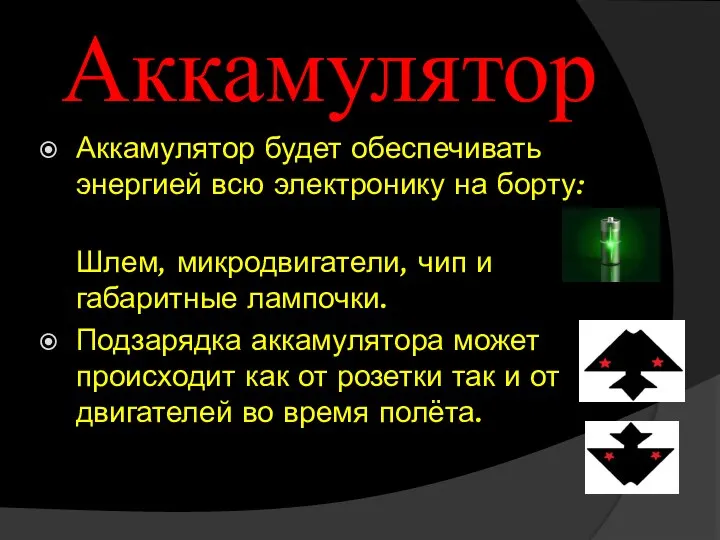 Аккамулятор Аккамулятор будет обеспечивать энергией всю электронику на борту: Шлем, микродвигатели,