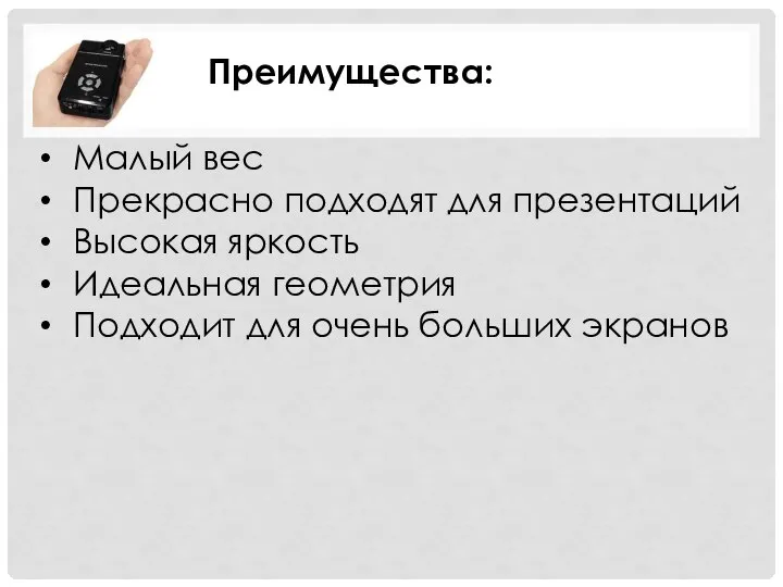 Преимущества: Малый вес Прекрасно подходят для презентаций Высокая яркость Идеальная геометрия Подходит для очень больших экранов