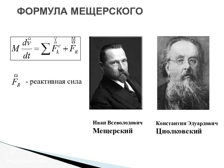 Уравнение движения ракеты Иван Всеволодович Мещерский Константин Эдуардович Циолковский Формула мещерского ФОРМУЛА МЕЩЕРСКОГО - реактивная сила