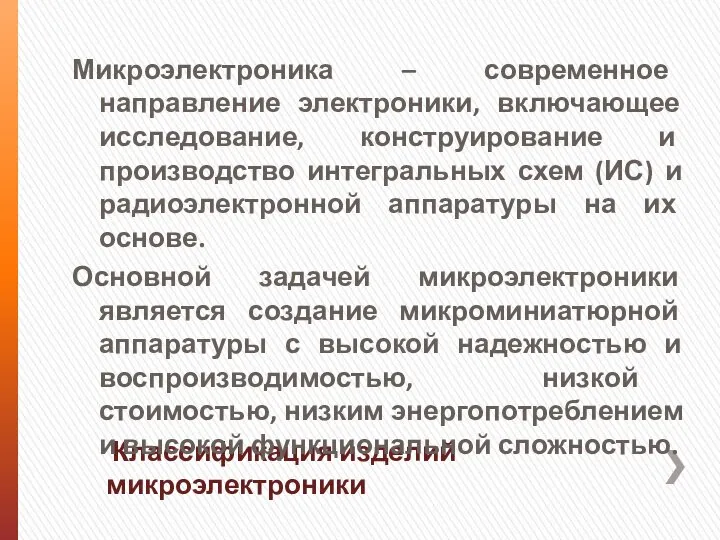 Классификация изделий микроэлектроники Микроэлектроника – современное направление электроники, включающее исследование, конструирование