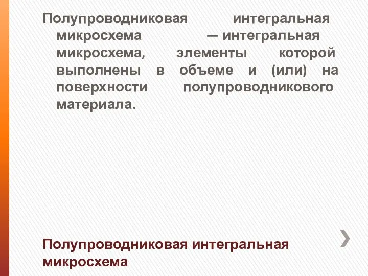 Полупроводниковая интегральная микросхема — интегральная микросхема, элементы которой выполнены в объеме