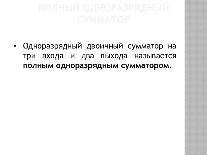 ПОЛНЫЙ ОДНОРАЗРЯДНЫЙ СУММАТОР Одноразрядный двоичный сумматор на три входа и два выхода называется полным одноразрядным сумматором.