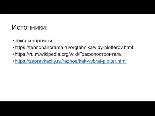 Источники: Текст и картинки https://tehnopanorama.ru/orgtehnika/vidy-plotterov.html https://ru.m.wikipedia.org/wiki/Графопостроитель https://zapravkacity.ru/raznoe/kak-vybrat-plotter.html