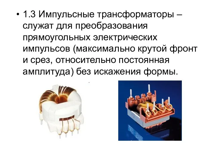 1.3 Импульсные трансформаторы – служат для преобразования прямоугольных электрических импульсов (максимально