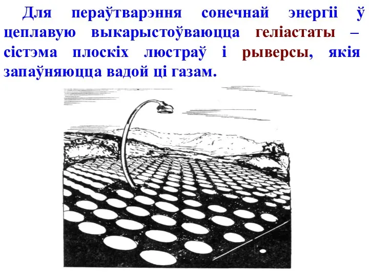 Для пераўтварэння сонечнай энергіі ў цеплавую выкарыстоўваюцца геліастаты – сістэма плоскіх