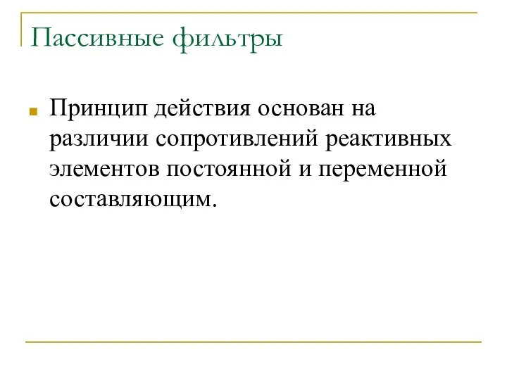 Пассивные фильтры Принцип действия основан на различии сопротивлений реактивных элементов постоянной и переменной составляющим.