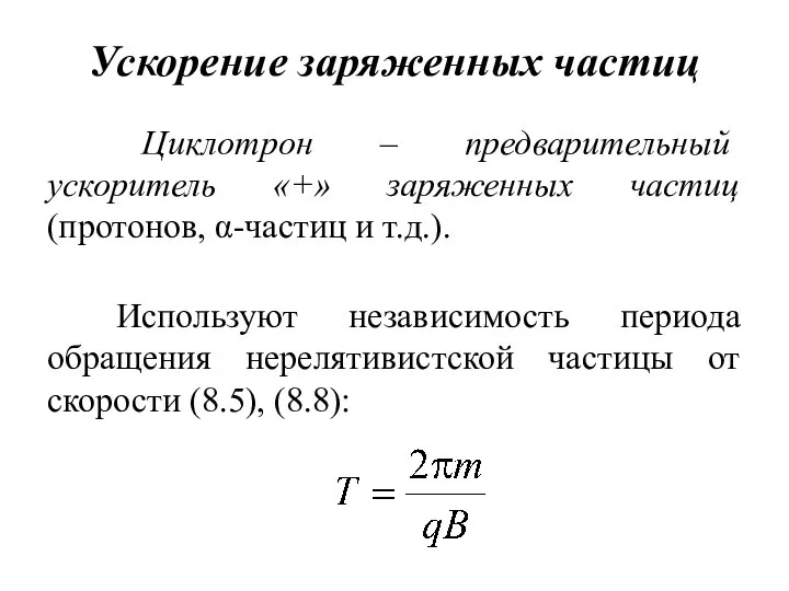 Ускорение заряженных частиц Циклотрон – предварительный ускоритель «+» заряженных частиц (протонов,