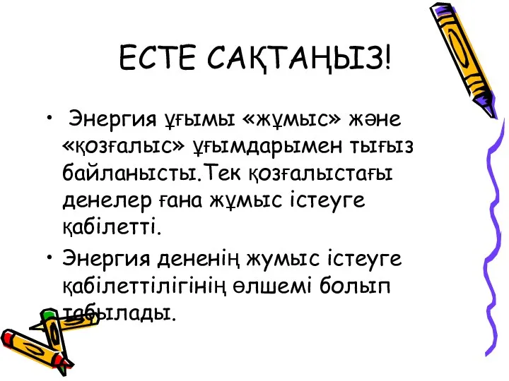 ЕСТЕ САҚТАҢЫЗ! Энергия ұғымы «жұмыс» және «қозғалыс» ұғымдарымен тығыз байланысты.Тек қозғалыстағы