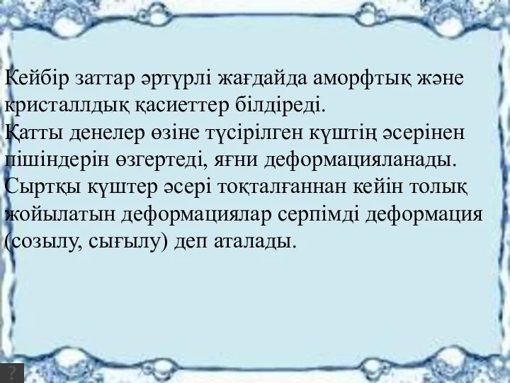 Кейбір заттар әртүрлі жағдайда аморфтық және кристаллдық қасиеттер білдіреді. Қатты денелер