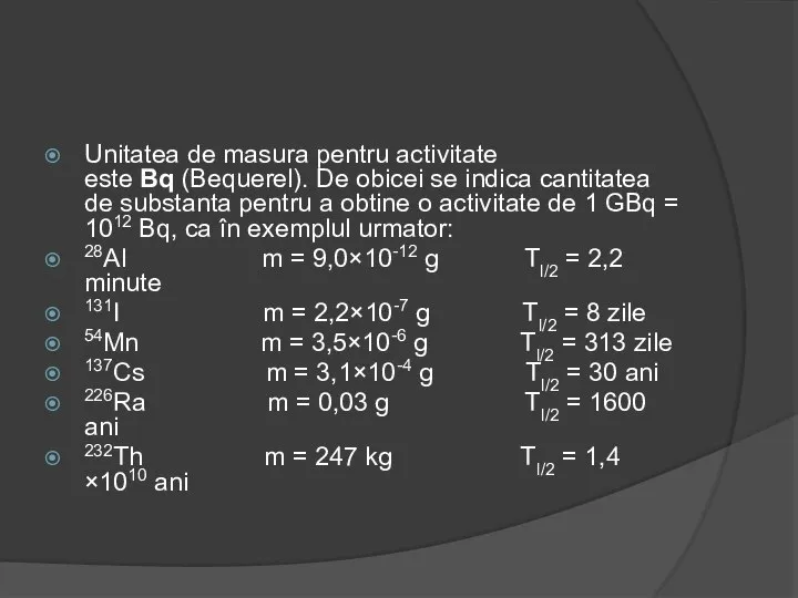 Unitatea de masura pentru activitate este Bq (Bequerel). De obicei se