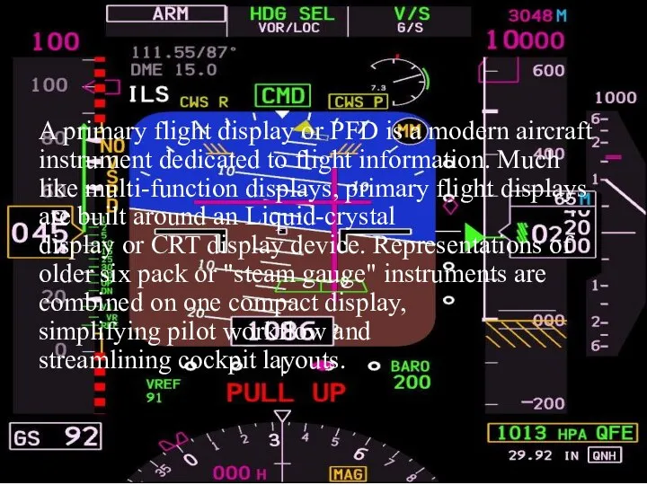 A primary flight display or PFD is a modern aircraft instrument