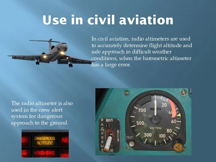 Use in civil aviation In civil aviation, radio altimeters are used