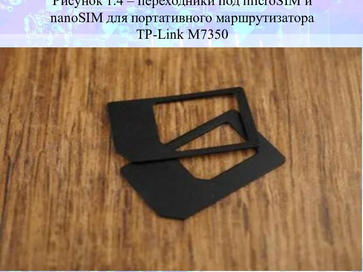 Рисунок 1.4 – переходники под microSIM и nanoSIM для портативного маршрутизатора TP-Link M7350