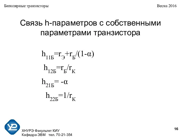 ХНУРЭ Факультет КИУ Кафедра ЭВМ тел. 70-21-354 Биполярные транзисторы Весна 2016