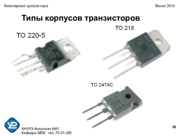 ХНУРЭ Факультет КИУ Кафедра ЭВМ тел. 70-21-354 Биполярные транзисторы Весна 2016 Типы корпусов транзисторов