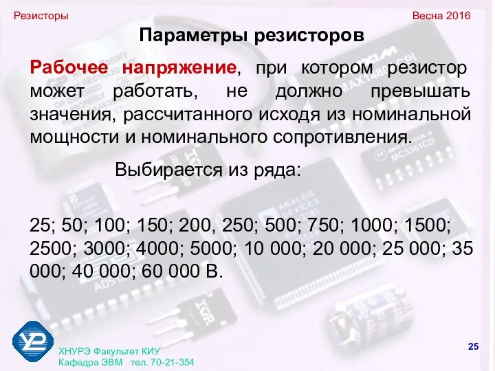 Резисторы Весна 2016 ХНУРЭ Факультет КИУ Кафедра ЭВМ тел. 70-21-354 Параметры