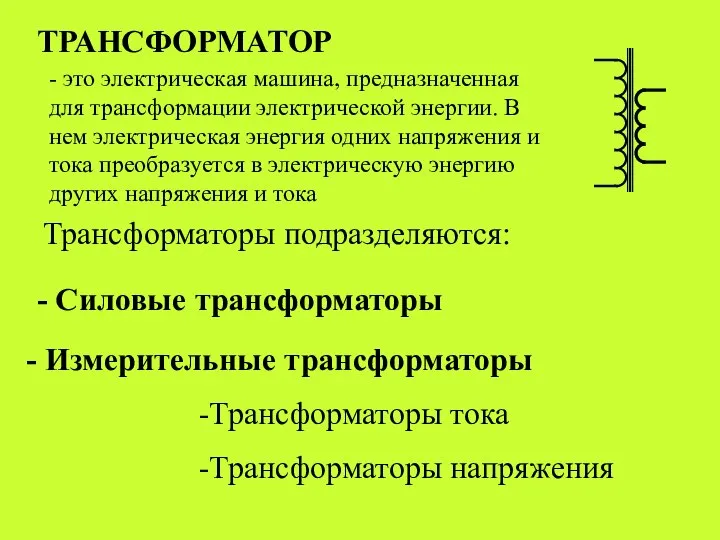 ТРАНСФОРМАТОР - это электрическая машина, предназначенная для трансформации электрической энергии. В