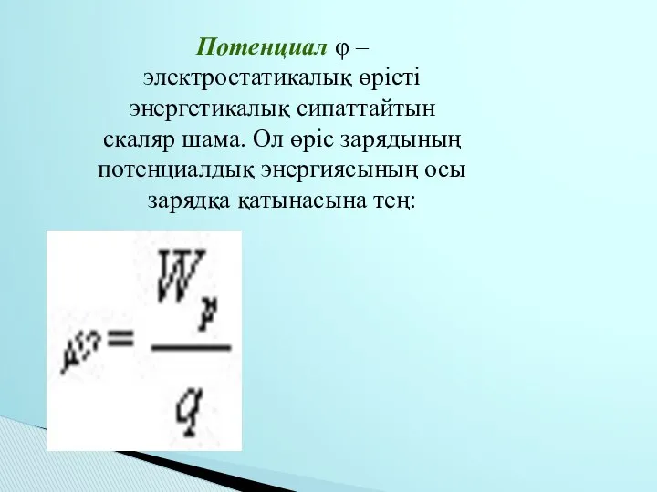 Потенциал φ – электростатикалық өрiстi энергетикалық сипаттайтын скаляр шама. Ол өрiс