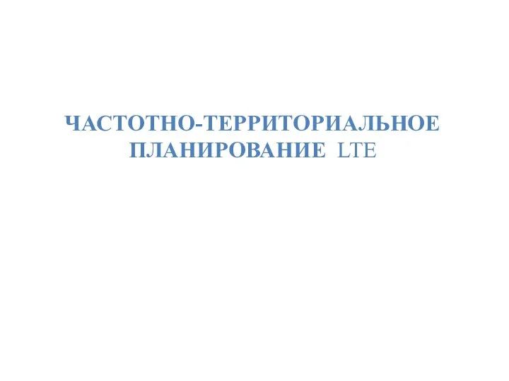 ЧАСТОТНО-ТЕРРИТОРИАЛЬНОЕ ПЛАНИРОВАНИЕ LTE