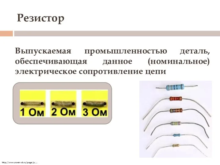 Резистор Выпускаемая промышленностью деталь, обеспечивающая данное (номинальное) электрическое сопротивление цепи http://www.uroven-sb.ru/page/p…