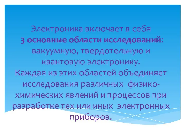 Электроника включает в себя 3 основные области исследований: вакуумную, твердотельную и