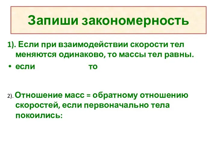 Запиши закономерность 1). Если при взаимодействии скорости тел меняются одинаково, то