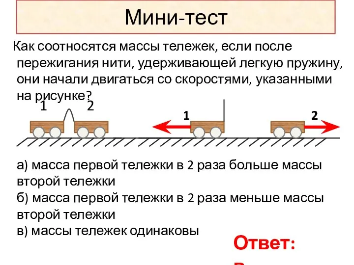 Мини-тест Как соотносятся массы тележек, если после пережигания нити, удерживающей легкую