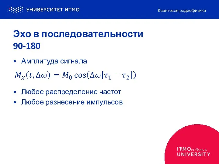 Эхо в последовательности 90-180 Амплитуда сигнала Любое распределение частот Любое разнесение импульсов Квантовая радиофизика