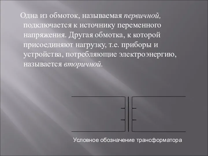 Одна из обмоток, называемая первичной, подключается к источнику переменного напряжения. Другая