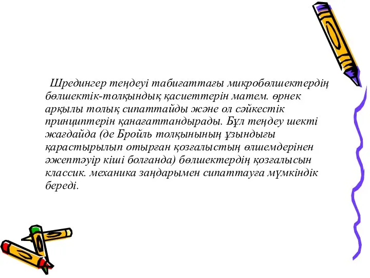 Шредингер теңдеуі табиғаттағы микробөлшектердің бөлшектік-толқындық қасиеттерін матем. өрнек арқылы толық сипаттайды