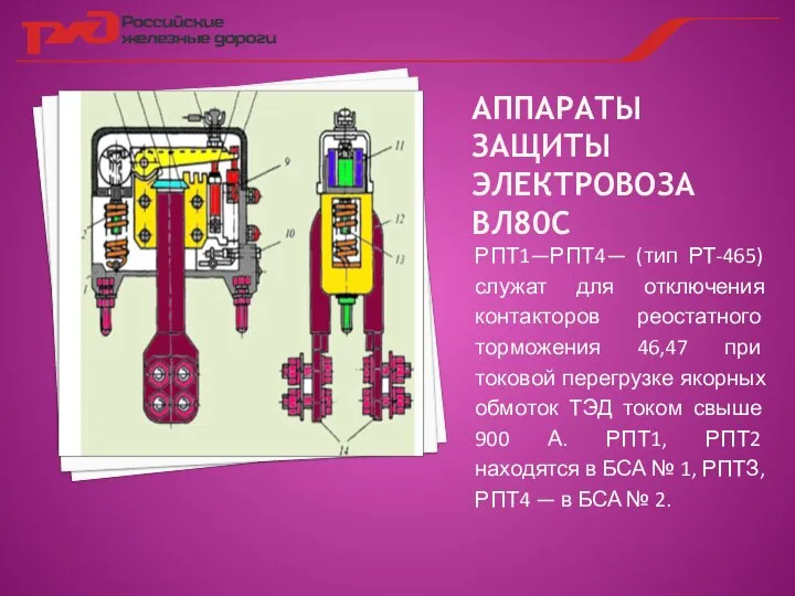 АППАРАТЫ ЗАЩИТЫ ЭЛЕКТРОВОЗА ВЛ80С РПТ1—РПТ4— (тип РТ-465) служат для отключения контакторов