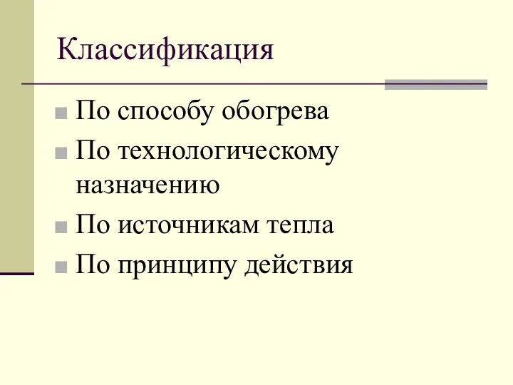 Классификация По способу обогрева По технологическому назначению По источникам тепла По принципу действия