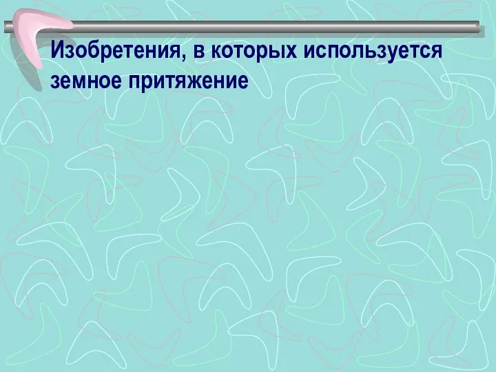 Изобретения, в которых используется земное притяжение