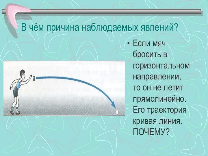 В чём причина наблюдаемых явлений? Если мяч бросить в горизонтальном направлении,