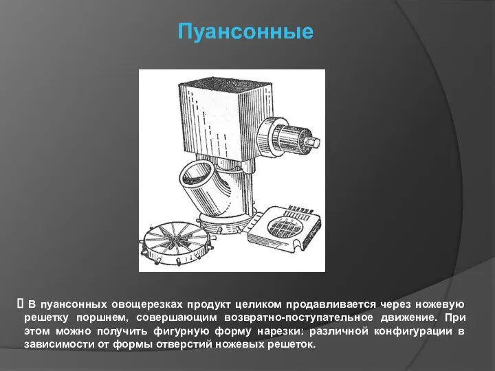 Пуансонные В пуансонных овощерезках продукт целиком продавливается через ножевую решетку поршнем,