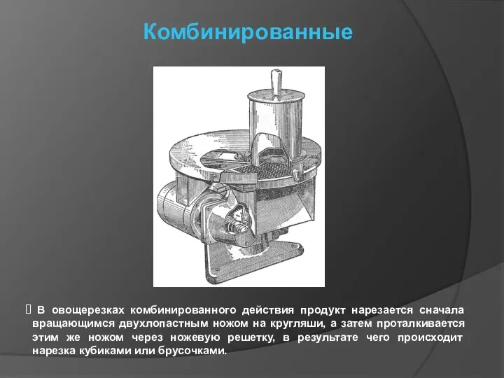 Комбинированные В овощерезках комбинированного действия продукт нарезается сначала вращающимся двухлопастным ножом