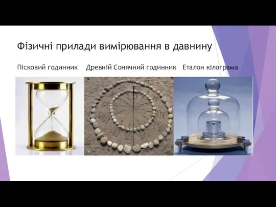 Фізичні прилади вимірювання в давнину Пісковий годинник Древній Сонячний годинник Еталон кілограма