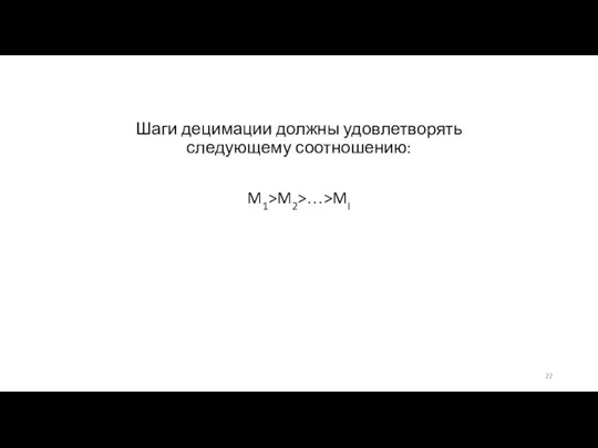 Шаги децимации должны удовлетворять следующему соотношению: M1>M2>…>MI